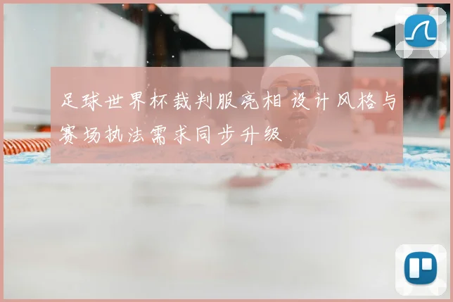 足球世界杯裁判服亮相 设计风格与赛场执法需求同步升级