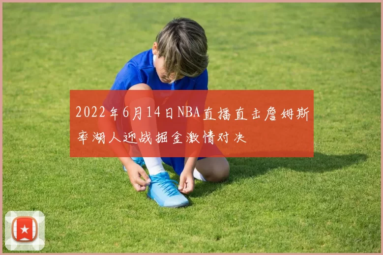 2022年6月14日NBA直播直击詹姆斯率湖人迎战掘金激情对决