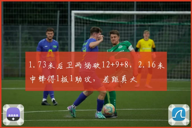 1.73米后卫两场砍12+9+8,2.16米中锋得1板1助攻,差距真大