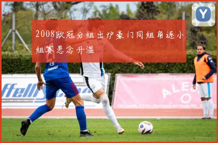 2008欧冠分组出炉豪门同组角逐小组赛悬念升温