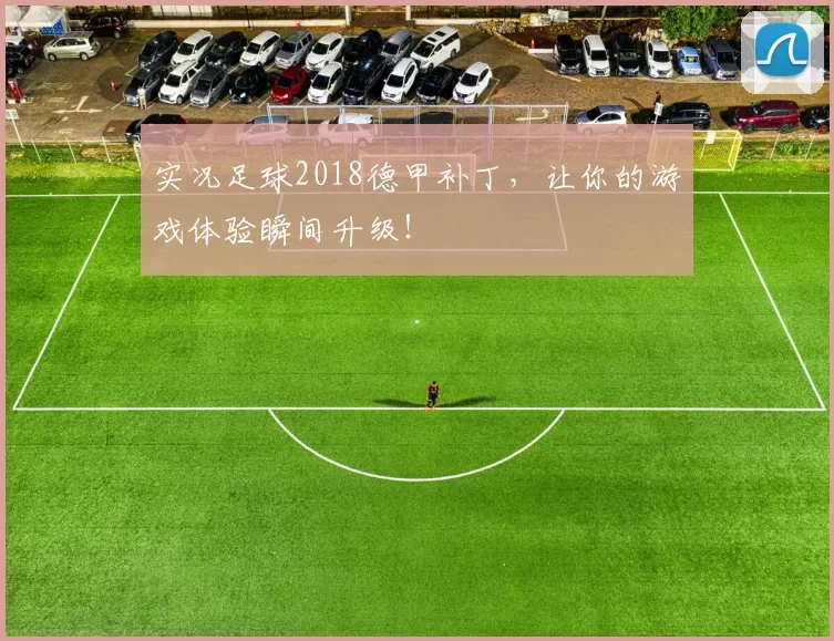 实况足球2018德甲补丁,让你的游戏体验瞬间升级!