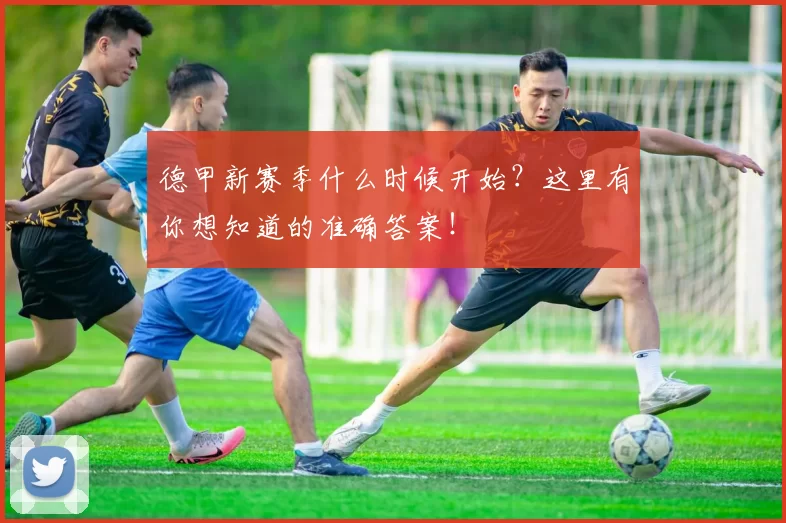 德甲新赛季什么时候开始?这里有你想知道的准确答案!
