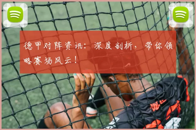 德甲对阵资讯：深度剖析，带你领略赛场风云！
