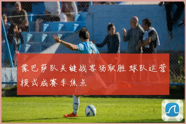 蒙巴萨队关键战客场取胜 球队运营模式成赛季焦点