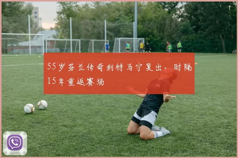 55岁芬兰传奇利特马宁复出，时隔15年重返赛场