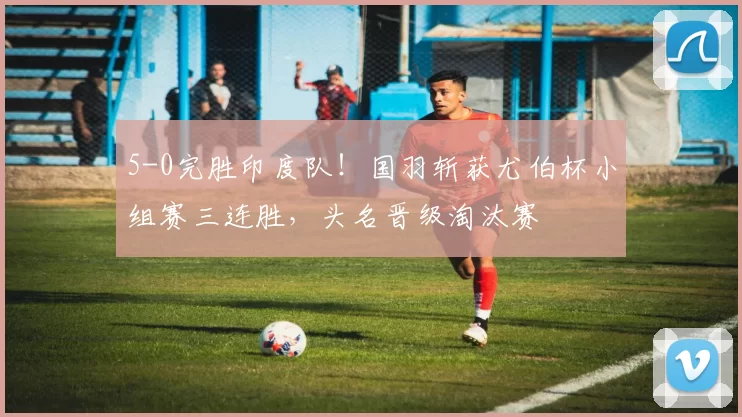 5-0完胜印度队！国羽斩获尤伯杯小组赛三连胜，头名晋级淘汰赛