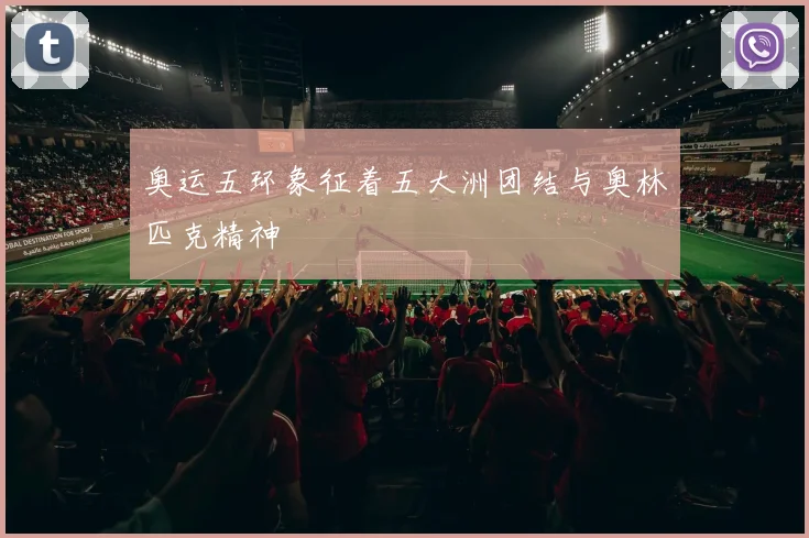 奥运五环象征着五大洲团结与奥林匹克精神