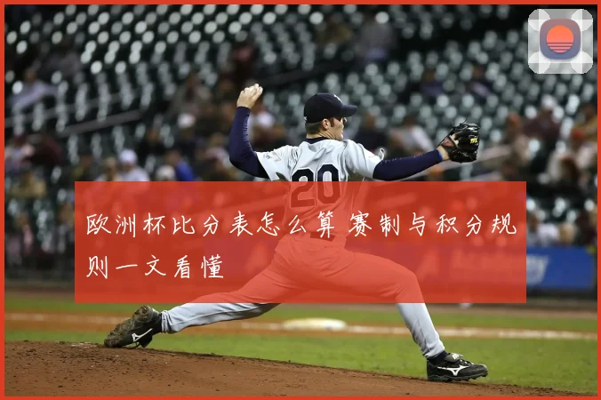 欧洲杯比分表怎么算 赛制与积分规则一文看懂